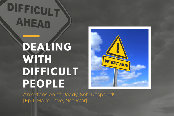 dealing with difficult people: an extension of Ready, Set...Respond Ep 1